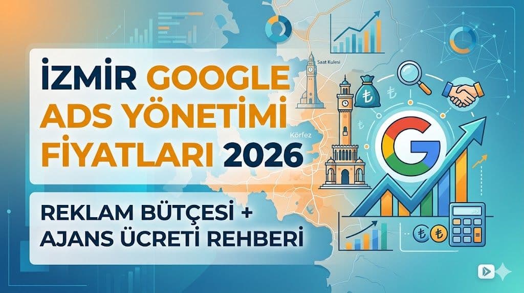 İzmir Google Ads Yönetimi Fiyatları 2026: Reklam Bütçesi + Ajans Ücreti Rehberi
